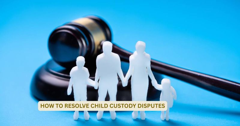 to Resolve Child Custody Disputes Amicably