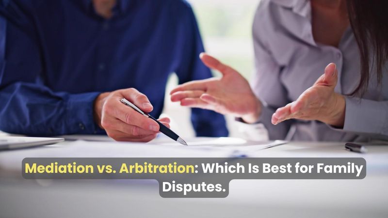 Mediation vs. arbitration for family disputes